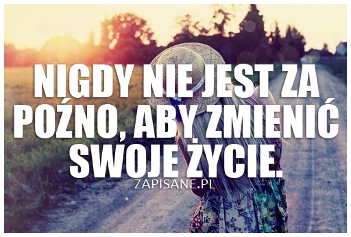 lepiej późno niż wcale.